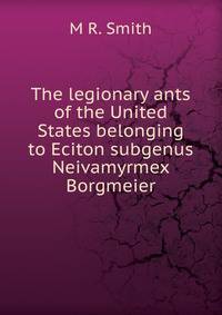 The legionary ants of the United States belonging to Eciton subgenus Neivamyrmex Borgmeier.