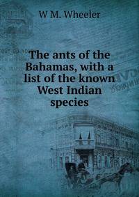 The ants of the Bahamas, with a list of the known West Indian species.