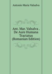 Ant. Mar. Valsalva . De Aure Humana Tractatus (Romanian Edition)