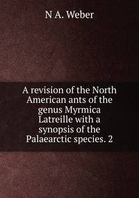 A revision of the North American ants of the genus Myrmica Latreille with a synopsis of the Palaearctic species. 2.