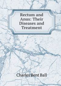 Rectum and Anus: Their Diseases and Treatment