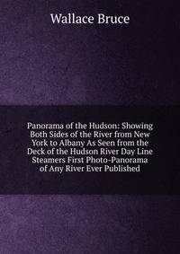 Panorama of the Hudson: Showing Both Sides of the River from New York to Albany As Seen from the Deck of the Hudson River Day Line Steamers First Photo-Panorama of Any River Ever Published.