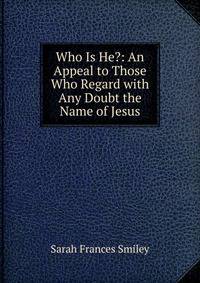 Who Is He?: An Appeal to Those Who Regard with Any Doubt the Name of Jesus
