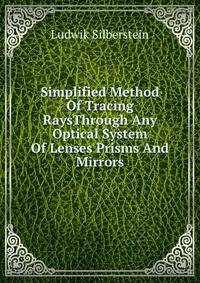 Simplified Method Of Tracing RaysThrough Any Optical System Of Lenses Prisms And Mirrors.