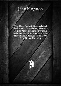 The New Pocket Biographical Dictionary: Containing Memoirs Of The Most Eminent Persons, Both Ancient And Modern, Who Have Ever Adorneded This Or Any Other Cpuntry