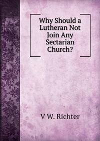 Why Should a Lutheran Not Join Any Sectarian Church?