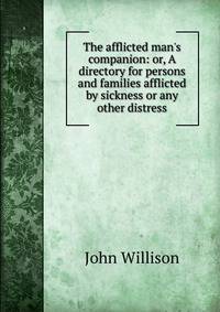 The afflicted man's companion: or, A directory for persons and families afflicted by sickness or any other distress