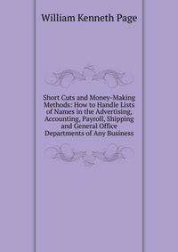 Short Cuts and Money-Making Methods: How to Handle Lists of Names in the Advertising, Accounting, Payroll, Shipping and General Office Departments of Any Business