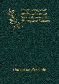 Cancioneiro geral: continuacao ao de Garcia de Resende (Portuguese Edition)
