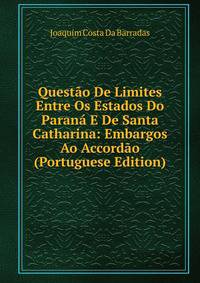 Questao De Limites Entre Os Estados Do Parana E De Santa Catharina: Embargos Ao Accordao (Portuguese Edition)