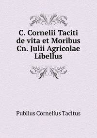 C. Cornelii Taciti de vita et Moribus Cn. Julii Agricolae Libellus