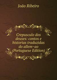 Crepusculo dos deuses: contos e historias traduzidas do allem~ao (Portuguese Edition)