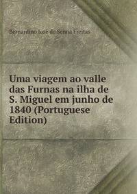 Uma viagem ao valle das Furnas na ilha de S. Miguel em junho de 1840 (Portuguese Edition)