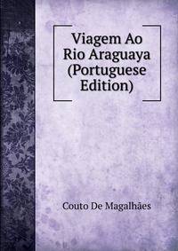 Viagem Ao Rio Araguaya (Portuguese Edition)