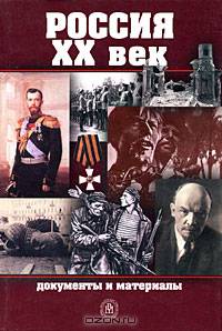 Россия ХХ в.: Документы и материалы: В 2 кн.: Кн. 1: Учебное пособие для вузов (сост. Бачинин А.Н., Безбородов А.Б., Безбородова И.В.; ред. Безбородов А.Б.)