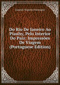 Do Rio De Janeiro Ao Piauhy, Pelo Interior Do Paiz: Impressoes De Viagem (Portuguese Edition)