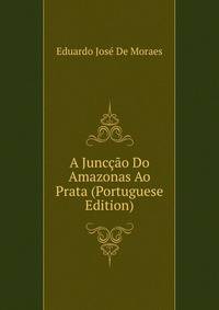 A Junccao Do Amazonas Ao Prata (Portuguese Edition)