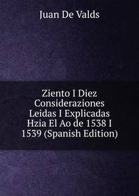 Ziento I Diez Consideraziones Leidas I Explicadas Hzia El Ao de 1538 I 1539 (Spanish Edition)