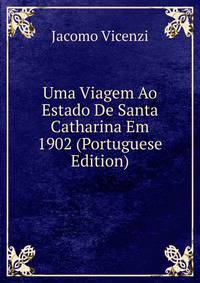 Uma Viagem Ao Estado De Santa Catharina Em 1902 (Portuguese Edition)