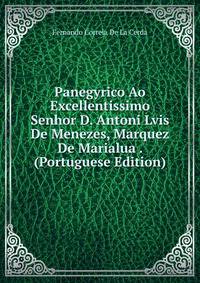 Panegyrico Ao Excellentissimo Senhor D. Antoni Lvis De Menezes, Marquez De Marialua . (Portuguese Edition)