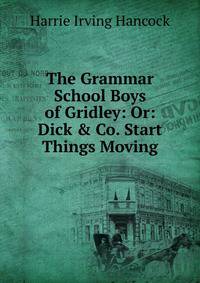 The Grammar School Boys of Gridley: Or: Dick &amp; Co. Start Things Moving