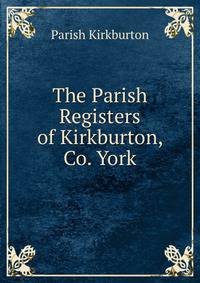 The Parish Registers of Kirkburton, Co. York
