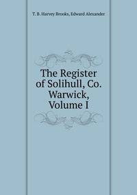 The Register of Solihull, Co. Warwick, Volume I