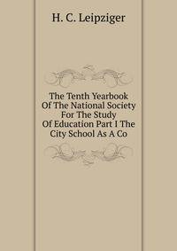 The Tenth Yearbook Of The National Society For The Study Of Education Part I The City School As A Co