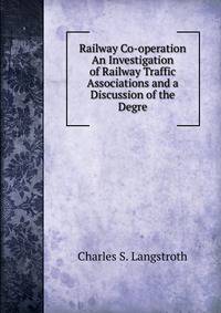 Railway Co-operation An Investigation of Railway Traffic Associations and a Discussion of the Degre