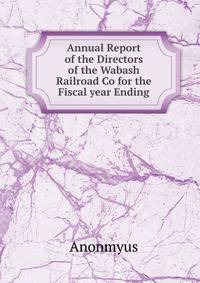 Annual Report of the Directors of the Wabash Railroad Co for the Fiscal year Ending