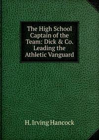 The High School Captain of the Team: Dick &amp; Co. Leading the Athletic Vanguard