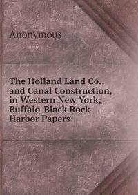 The Holland Land Co., and Canal Construction, in Western New York; Buffalo-Black Rock Harbor Papers
