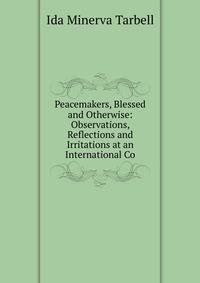 Peacemakers, Blessed and Otherwise: Observations, Reflections and Irritations at an International Co