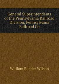 General Superintendents of the Pennsylvania Railroad Division, Pennsylvania Railroad Co.