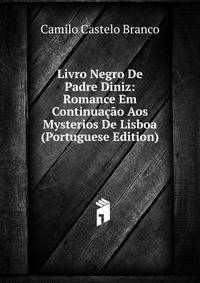 Livro Negro De Padre Diniz: Romance Em Continuacao Aos Mysterios De Lisboa (Portuguese Edition)