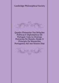 Quadro Elementar Das Relacoes Politicas E Diplomaticas De Portugal: Com As Diversas Potencias Do Mundo, Desde O Principio Da Monarchia Portugueza Ate Aos Nossos Dias