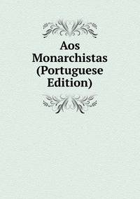 Aos Monarchistas (Portuguese Edition)