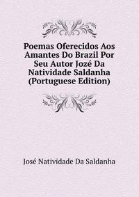 Poemas Oferecidos Aos Amantes Do Brazil Por Seu Autor Joze Da Natividade Saldanha (Portuguese Edition)