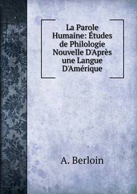 La Parole Humaine: ?tudes de Philologie Nouvelle D'Apr?s une Langue D'Am?rique