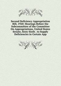 Second Deficiency Appropriation Bill, 1920: Hearings Before the Subcommittee of the Committee On Appropriations, United States Senate, Sixty-Sixth . to Supply Deficiencies in Certain App