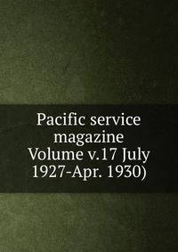 Pacific service magazine Volume v.17 July 1927-Apr. 1930)