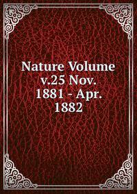 Nature Volume v.25 Nov. 1881 - Apr. 1882