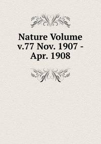 Nature Volume v.77 Nov. 1907 - Apr. 1908