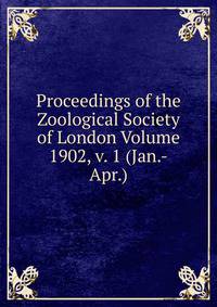 Proceedings of the Zoological Society of London Volume 1902, v. 1 (Jan.-Apr.)