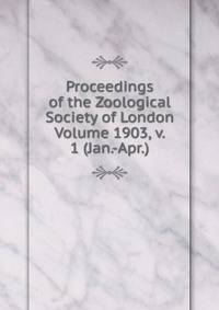 Proceedings of the Zoological Society of London Volume 1903, v. 1 (Jan.-Apr.)