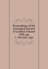 Proceedings of the Zoological Society of London Volume 1909, pp. 1-544 (Jan.-Apr.