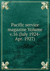 Pacific service magazine Volume v.16 (July 1924-Apr. 1927)