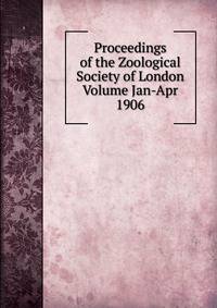 Proceedings of the Zoological Society of London Volume Jan-Apr 1906
