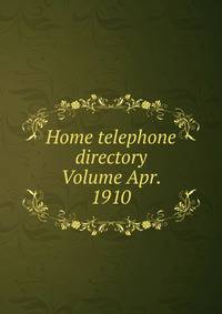 Home telephone directory Volume Apr. 1910