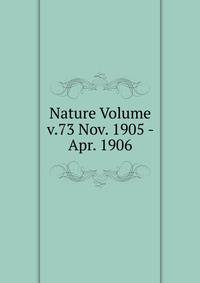 Nature Volume v.73 Nov. 1905 - Apr. 1906